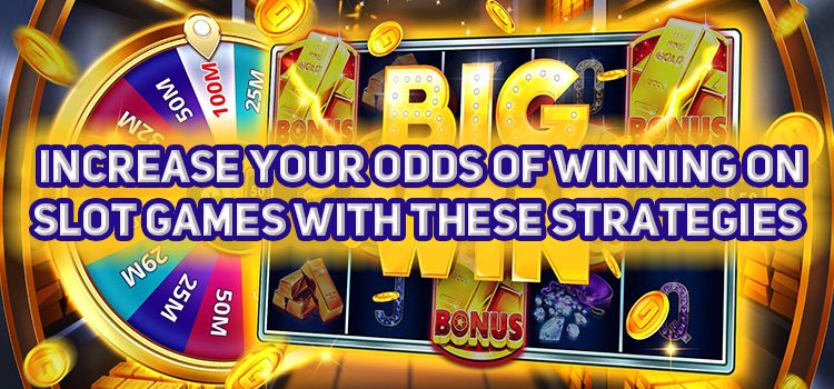 Increase Your Odds of Winning on Slot Games with These Strategies